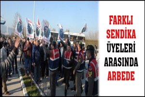 FARKLI SENDİKA &Uuml;YELERİ ARASINDA ARBEDE