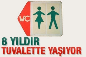 8 YILDIR TUVALETTE YAŞIYOR