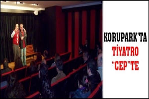 KORUPARK'TA TİYATRO "CEP"TE