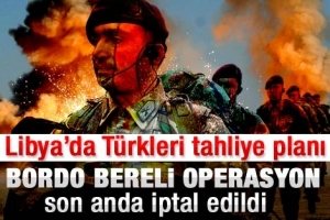 BORDO BERELİLER LİBYA'YA &Ccedil;IKARMA YAPACAKTI AMA..