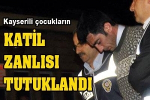 KAYSERİ'DEKİ &Ccedil;OCUKLARIN KATİL ZANLISI ADLİYEDE