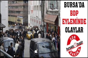 BURSA'DA BDP'NİN EYLEMİNDE OLAYLAR &Ccedil;IKTI