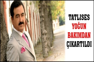 TATLISES YOĞUN BAKIMDAN &Ccedil;IKARTILDI