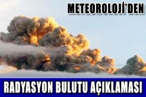 METEOROLOJİ'DEN 'RADYASYON BULUTU' A&Ccedil;IKLAMASI