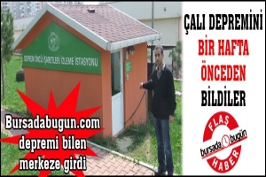 DEPREMİ BİR HAFTA &Ouml;NCEDEN BİLDİLER... BURSADABUGUN.COM DEPREM MERKEZİNE GİRDİ