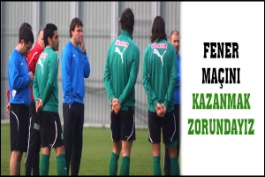 FENERBAH&Ccedil;E MA&Ccedil;INI KAZANMAK ZORUNDAYIZ