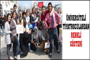 &Uuml;NİVERSİTELİ TİYATROCULARDAN RENKLİ G&Ouml;STERİ