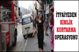 İTFAİYEDEN KİMLİK KURTARMA OPERASYONU