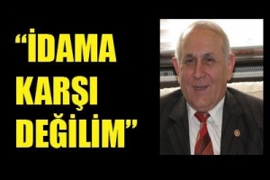 İDAMA KARŞI DEĞİLİM