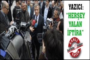 CANLI YAYIN... YAZICI: HERŞEY YALAN İFTİRA