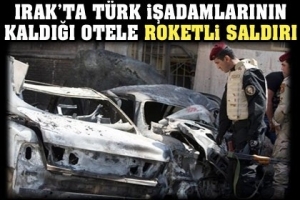 T&Uuml;RK İŞADAMLARININ KALDIĞI OTELE ROKETLİ SALDIRI