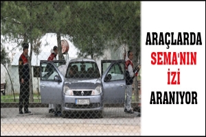 JANDARMA ARA&Ccedil;LARDA SEMA'NIN İZİNİ ARIYOR
