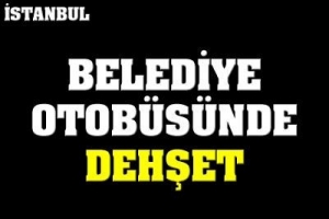 İSTANBUL'DA OTOB&Uuml;STE DEHŞET: 2 YARALI