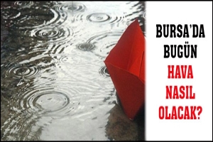 BURSA'DA BUG&Uuml;N HAVA NASIL OLACAK?