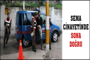 SEMA CİNAYETİNDE SONA DOĞRU
