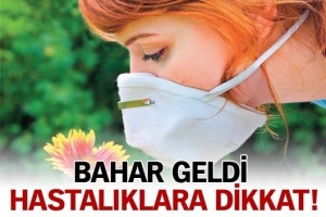 BAHAR GELDİ HASTALIKLAR ARTABİLİR