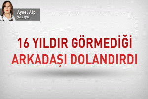 16 YIL G&Ouml;RMEDİĞİ ARKADAŞI DOLANDIRDI