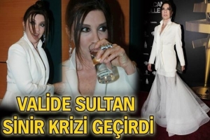 VALİDE SULTAN SİNİR KRİZİ GE&Ccedil;İRDİ