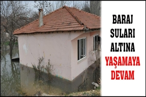 BARAJ SULARI ALTINA YAŞAMAYA DEVAM