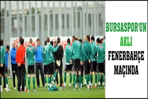 BURSASPOR'UN AKLI FENERBAH&Ccedil;E MA&Ccedil;INDA