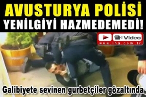 AVUSTURYA POLİSİ YENİLGİYİ HAZMEDEMEDİ!