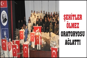 ŞEHİTLER &Ouml;LMEZ ORATORYOSU AĞLATTI