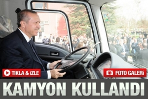 ERDOĞAN KAMYON KULLANDI