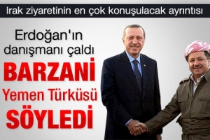 ERDOĞAN'IN DANIŞMANI &Ccedil;ALDI BARZANİ S&Ouml;YLEDİ
