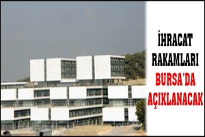 İHRACAT RAKAMLARI BURSA'DA A&Ccedil;IKLANACAK