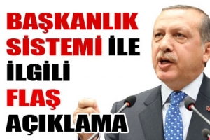 ERDOĞAN'DAN 'BAŞKANLIK SİSTEMİ' A&Ccedil;IKLAMASI
