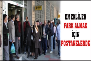 EMEKLİLER FARK ALMAK İ&Ccedil;İN POSTANELERDE