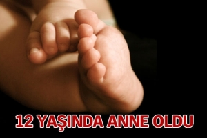 12 YAŞINDA ANNE OLDU