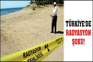 T&Uuml;RKİYE'DE RADYASYON ŞOKU!