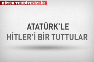 ATAT&Uuml;RK'LE HİTLER'İ BİR TUTTULAR