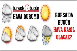 BURSA'DA BUG&Uuml;N HAVA NASIL OLACAK?