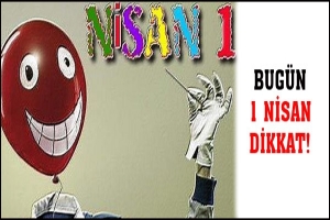 BUG&Uuml;N 1 NİSAN DİKKAT!