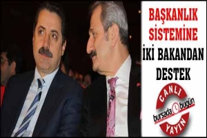 BAŞKANLIK SİSTEMİNE İKİ BAKANDAN DESTEK