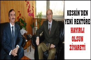 KESKİN'DEN YENİ REKT&Ouml;RE HAYIRLI OLSUN ZİYARETİ