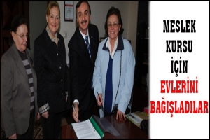 MESLEK KURSU İ&Ccedil;İN EVLERİNİ BAĞIŞLADILAR