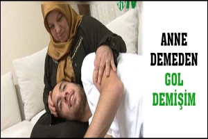 ANNE DEMEDEN GOL DEMİŞİM