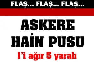 ASKERE HAİN PUSU: 5 YARALI