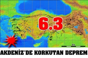 AKDENİZ'DA KORKUTAN DEPREM: 6.3