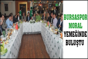 BURSASPOR MORAL YEMEĞİNDE BULUŞTU