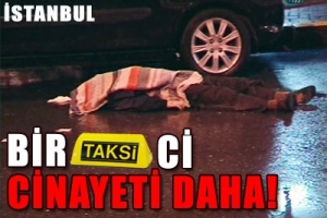 BİR TAKSİCİ CİNAYETİ DAHA!