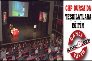 CANLI YAYIN... CHP BURSA'DA TEŞKİLATLARA EĞİTİM