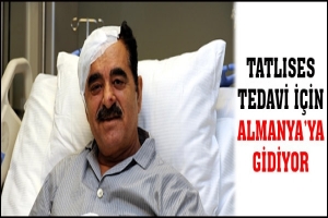 TATLISES TEDAVİ İ&Ccedil;İN ALMANYA'YA GİDİYOR