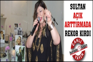 CANLI YAYIN... SULTAN A&Ccedil;IK ARTTIRMADA REKOR KIRDI