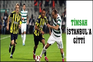 TİMSAH İSTANBUL'A GİTTİ