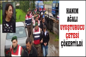 HANIM AĞALI UYUŞTURUCU &Ccedil;ETESİ &Ccedil;&Ouml;KERTİLDİ