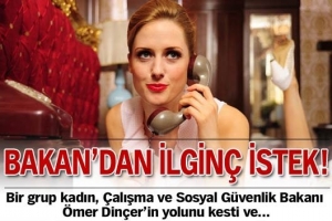 BAKAN'DAN İLGİN&Ccedil; İSTEK